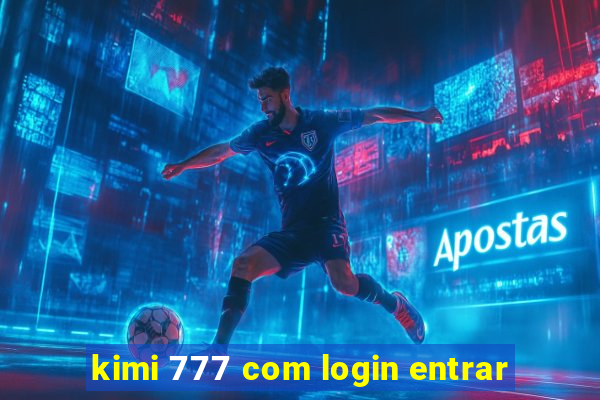 kimi 777 com login entrar